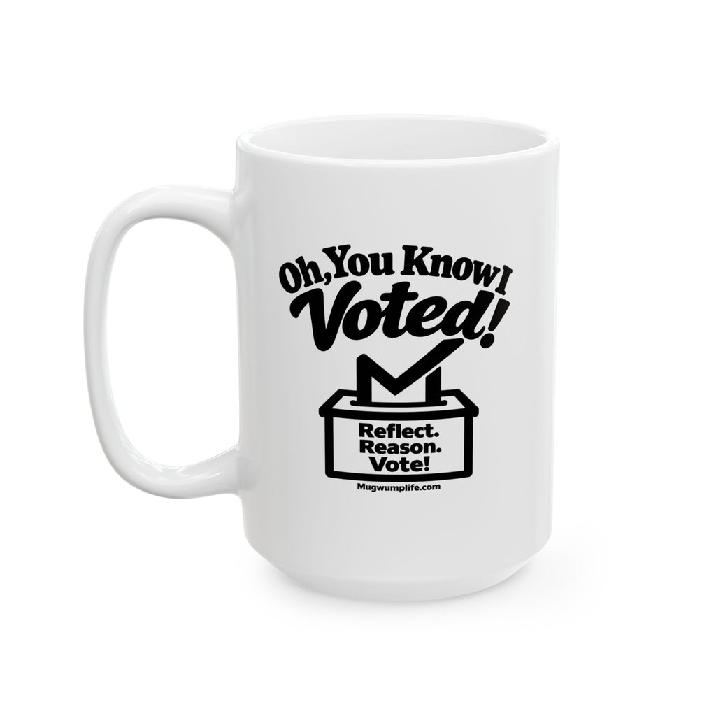 Oh, You Know I Voted!  Coffee Mug (11oz, 15oz)