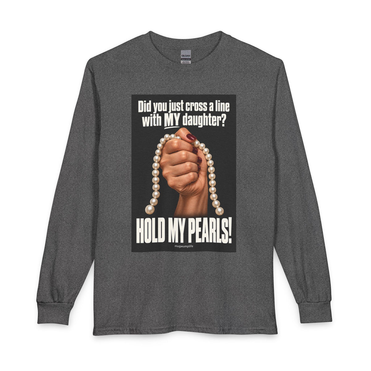 Hold My Pearls Long Sleeve Tee — “Did you just cross a line with MY daughter? HOLD MY PEARLS!”