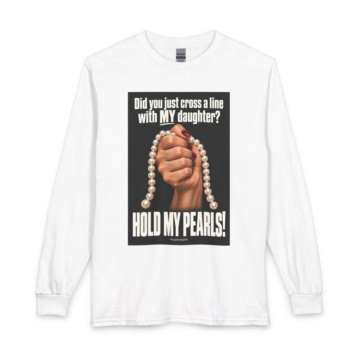 Hold My Pearls Long Sleeve Tee — “Did you just cross a line with MY daughter? HOLD MY PEARLS!”