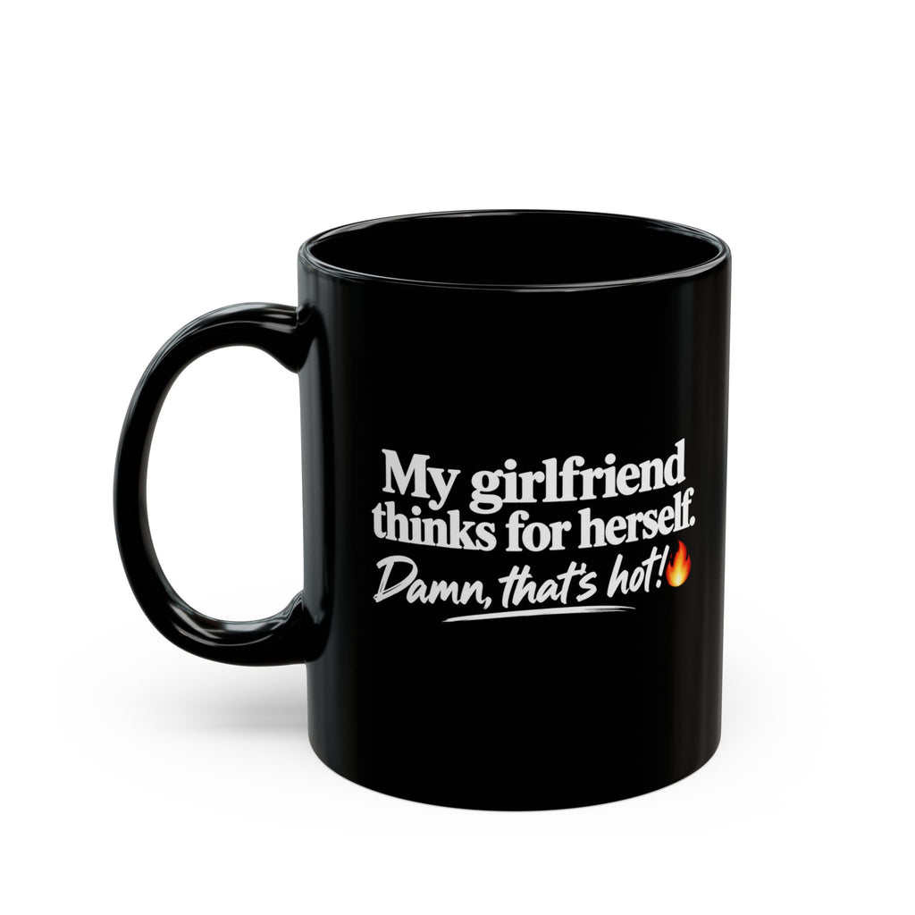Black Ceramic Mug – "My Girlfriend Thinks for Herself. Damn, That’s Hot.”  Coffee Cup (11oz & 15oz)