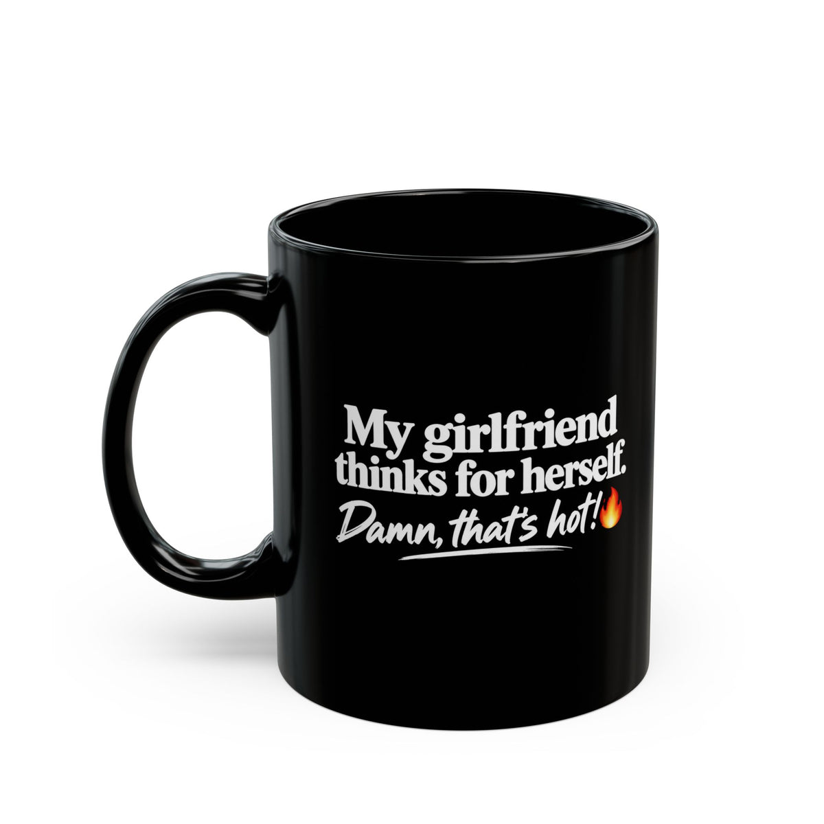 Black Ceramic Mug – "My Girlfriend Thinks for Herself. Damn, That’s Hot.”  Coffee Cup (11oz & 15oz)