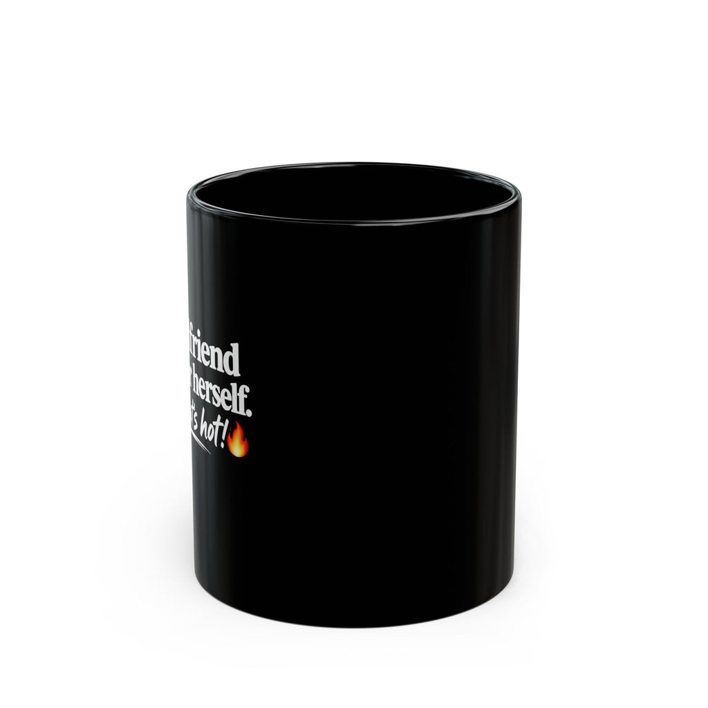 Black Ceramic Mug – "My Girlfriend Thinks for Herself. Damn, That’s Hot.”  Coffee Cup (11oz & 15oz)